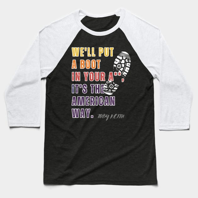 We'll put a boot in your ass, it's the American way - Toby Keith Baseball T-Shirt by RealNakama